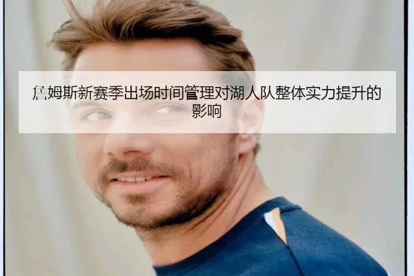 詹姆斯新赛季出场时间管理对湖人队整体实力提升的影响